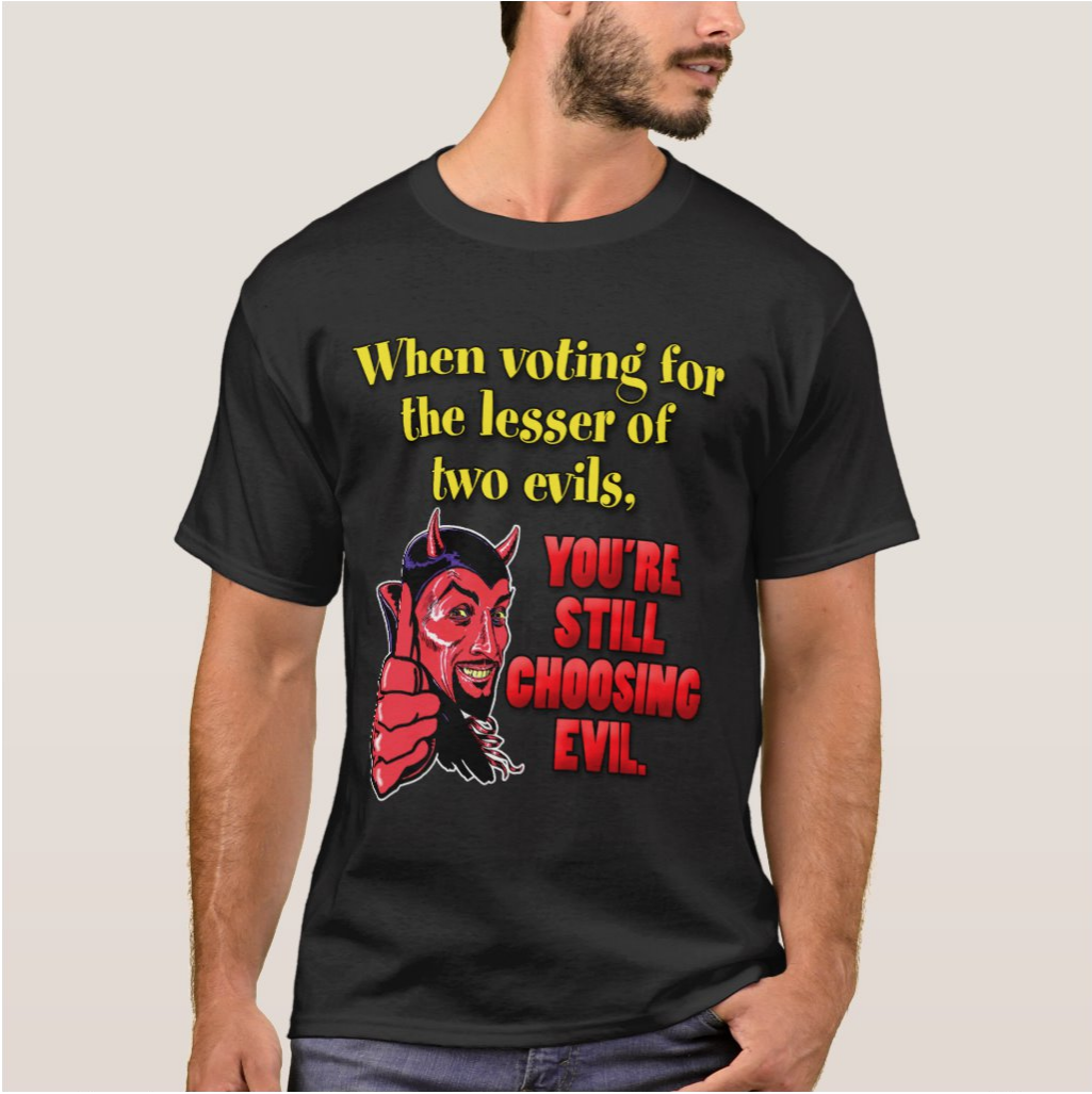 Voting for the Lesser of Two Evils T-Shirt – Poe's Emporium
